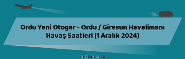 Ordu Yeni Otogar - Ordu / Giresun Havalimanı Havaş Saatleri (1 Aralık 2024)